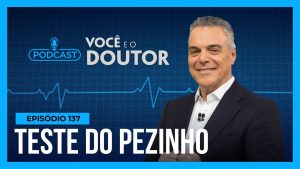 Read more about the article Podcast Você e o Doutor : Entenda importância do Teste do Pezinho em bebês