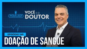 Read more about the article Podcast Você e o Doutor : Veja por que doar sangue salva vidas