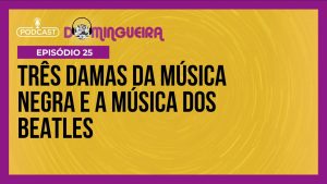 Read more about the article Podcast Domingueira : Sarah Vaughan, Carmen McRae e Nina Simone cantam Beatles