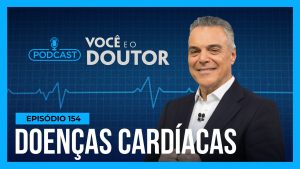 Read more about the article Podcast Você e o Doutor: doenças cardíacas matam 350 mil pessoas por ano no Brasil