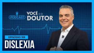 Read more about the article Podcast Você e o Doutor : entenda o que é a dislexia e como é feito o tratamento